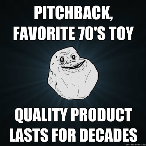 pitchback, favorite 70's toy quality product lasts for decades  Forever Alone