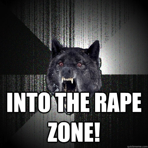  into the rape zone!  Insanity Wolf