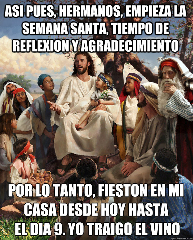 asi pues, hermanos, empieza la semana santa, tiempo de reflexion y agradecimiento por lo tanto, fieston en mi casa desde hoy hasta
 el dia 9. yo traigo el vino - asi pues, hermanos, empieza la semana santa, tiempo de reflexion y agradecimiento por lo tanto, fieston en mi casa desde hoy hasta
 el dia 9. yo traigo el vino  Stoner Jesus