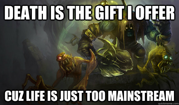 death is the gift i offer cuz life is just too mainstream  