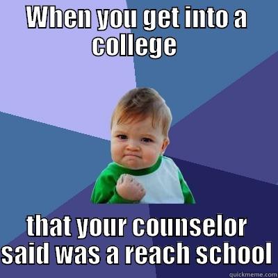 Ha Counselor! - WHEN YOU GET INTO A COLLEGE  THAT YOUR COUNSELOR SAID WAS A REACH SCHOOL Success Kid