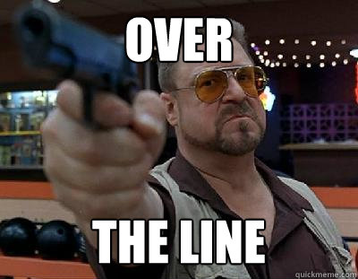 OVer the line - OVer the line  Walter Sobchak