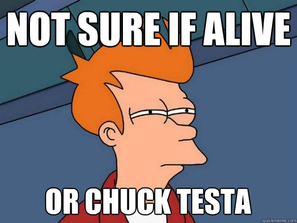 Not sure if alive Or chuck testa  Futurama Fry