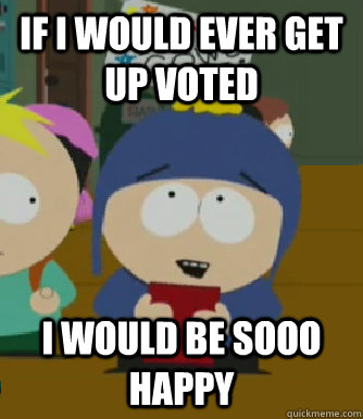 If i would ever get up voted I would be sooo happy  Craig - I would be so happy