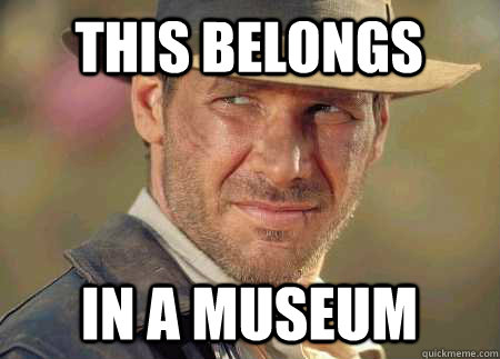 This Belongs In a museum  Indiana Jones Life Lessons
