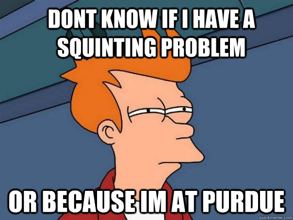 dont know if i have a squinting problem or because im at purdue   Futurama Fry