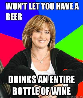 won't let you have a beer drinks an entire bottle of wine  Sheltering Suburban Mom