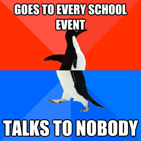 GOES TO EVERY SCHOOL EVENT TALKS TO NOBODY  Socially Awesome Awkward Penguin