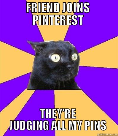 Anxiety Cat  - FRIEND JOINS PINTEREST THEY'RE JUDGING ALL MY PINS Misc