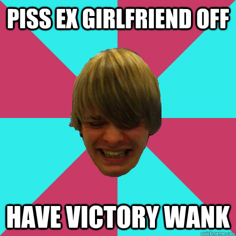 piss ex girlfriend off have victory wank  