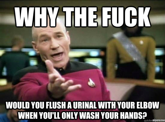 Why the fuck would you flush a urinal with your elbow when you'll only wash your hands?  Annoyed Picard HD