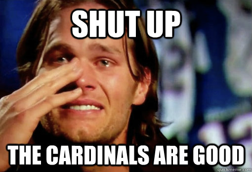 Shut up The Cardinals Are good  Crying Tom Brady