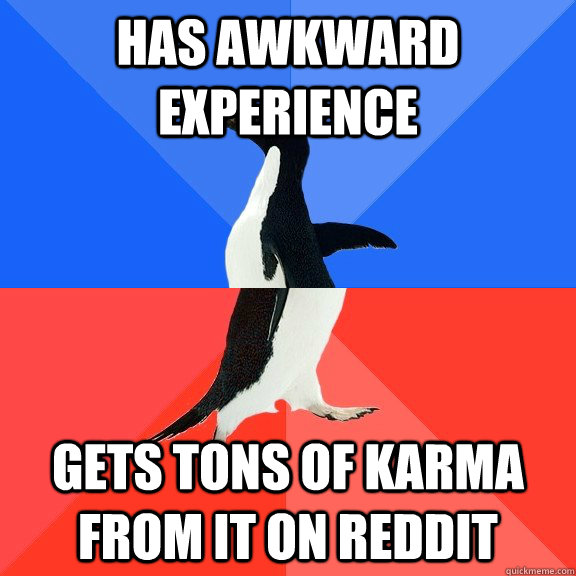 has awkward experience gets tons of karma from it on reddit  Socially Awkward Awesome Penguin