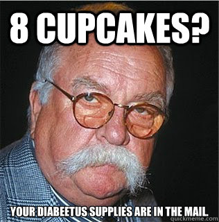 8 cupcakes? Your diabeetus supplies are in the mail.  Wilford Brimley