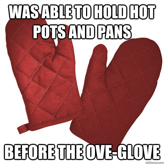 Was able to hold hot pots and pans before the Ove-Glove - Was able to hold hot pots and pans before the Ove-Glove  Hipster oven mitts