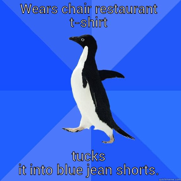 WEARS CHAIR RESTAURANT T-SHIRT TUCKS IT INTO BLUE JEAN SHORTS. Socially Awkward Penguin