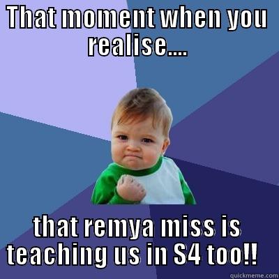 THAT MOMENT WHEN YOU REALISE.... THAT REMYA MISS IS TEACHING US IN S4 TOO!!   Success Kid