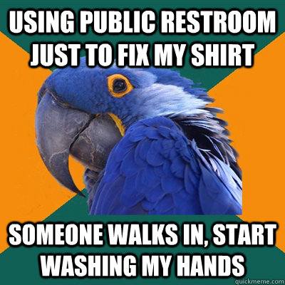 using public restroom just to fix my shirt someone walks in, start washing my hands - using public restroom just to fix my shirt someone walks in, start washing my hands  Paranoid Parrot