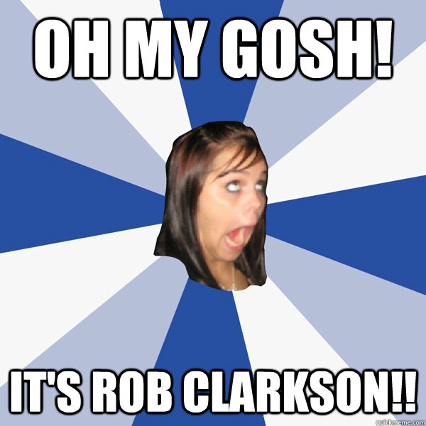 Oh my gosh! It's Rob Clarkson!!  Annoying Facebook Girl