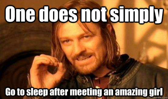 One does not simply Go to sleep after meeting an amazing girl  90s Boromir