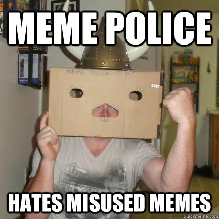 Meme police Hates misused Memes  Meme police