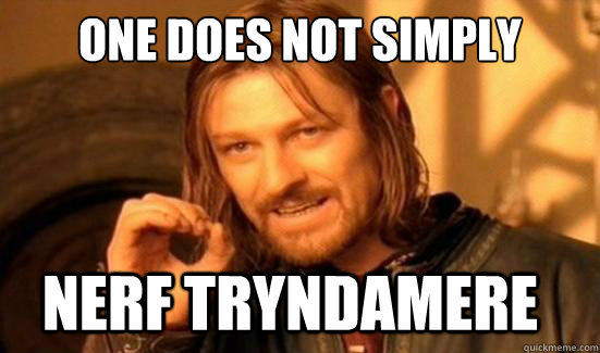 One Does Not Simply Nerf Tryndamere  Boromir