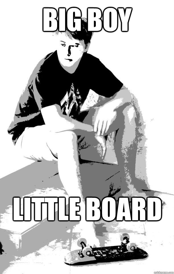 Big Boy Little Board  bored