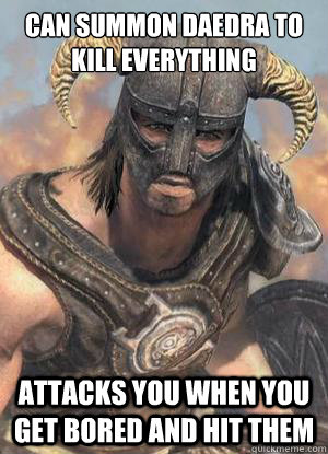 Can summon daedra to kill everything Attacks you when you get bored and hit them  Scumbag low lvl Dovahkiin
