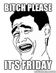 Bitch Please It's Friday  Yao meme