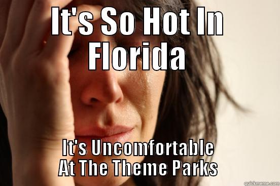 IT'S SO HOT IN FLORIDA IT'S UNCOMFORTABLE AT THE THEME PARKS First World Problems
