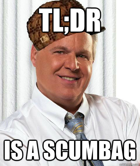 tl;dr is a scumbag  Scumbag Rush Limbaugh
