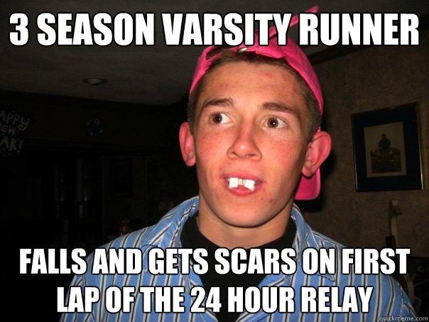 3 season varsity runner falls and gets scars on first lap of the 24 hour relay - 3 season varsity runner falls and gets scars on first lap of the 24 hour relay  Misc