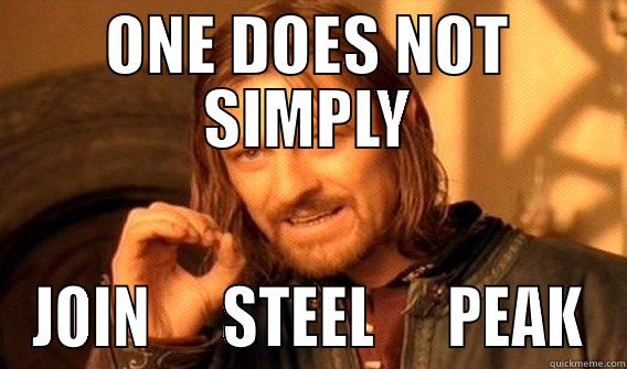 steel peak - ONE DOES NOT SIMPLY JOIN      STEEL      PEAK One Does Not Simply