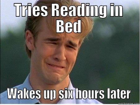 TRIES READING IN BED WAKES UP SIX HOURS LATER 1990s Problems