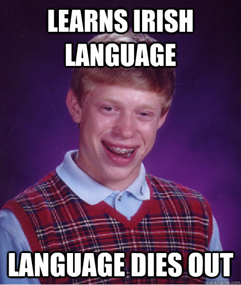Learns Irish language language dies out - Learns Irish language language dies out  Bad Luck Brian