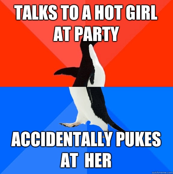 Talks to a hot girl at party Accidentally pukes at  her - Talks to a hot girl at party Accidentally pukes at  her  Socially Awesome Awkward Penguin
