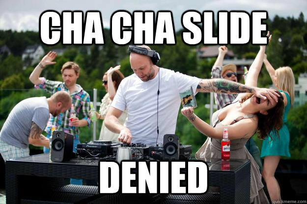 CHA CHA SLIDE DENIED  