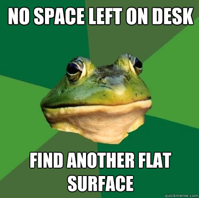 no space left on desk find another flat surface  Foul Bachelor Frog