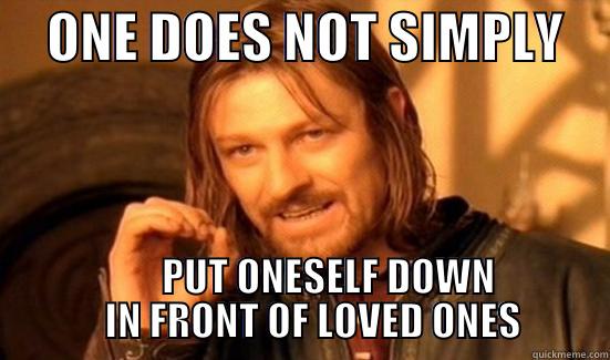     ONE DOES NOT SIMPLY                PUT ONESELF DOWN                  IN FRONT OF LOVED ONES           Boromir