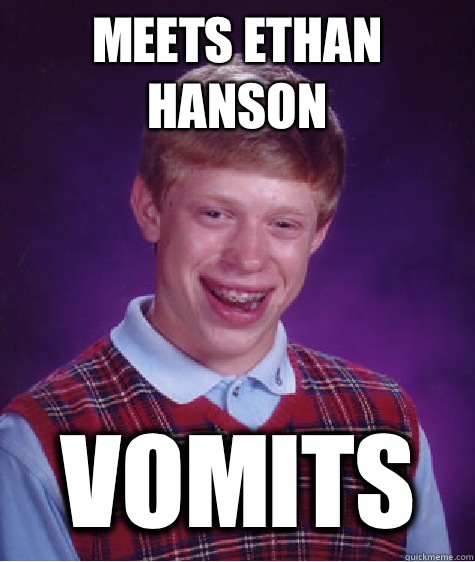 Meets Ethan Hanson Vomits  Bad Luck Brian