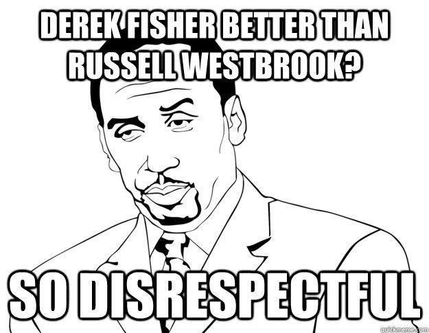 Derek Fisher better than Russell Westbrook? so disrespectful   Stephen A Smith