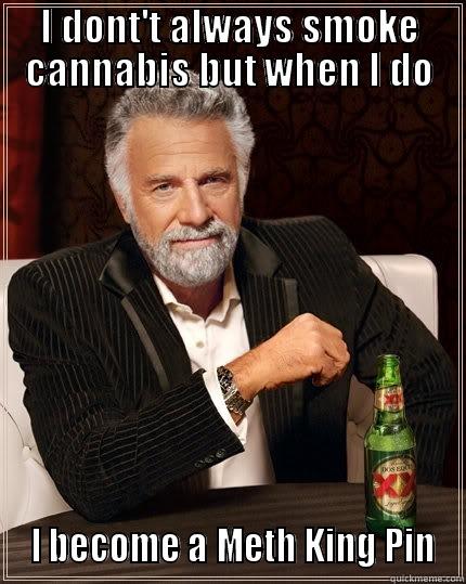 I DONT'T ALWAYS SMOKE CANNABIS BUT WHEN I DO  I BECOME A METH KING PIN The Most Interesting Man In The World