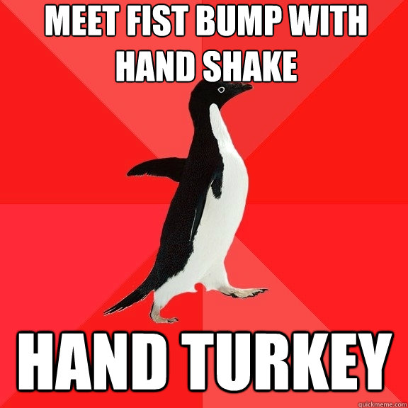 Meet fist bump with hand shake Hand turkey  Socially Awesome Penguin