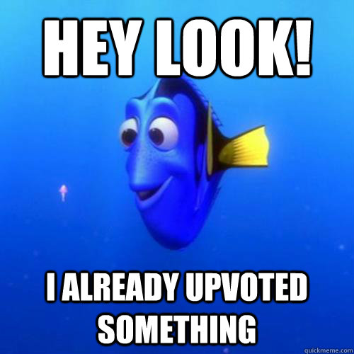 Hey look! I already upvoted something  dory