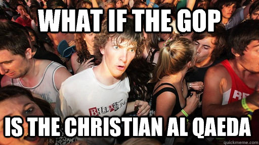 What if the GOP Is the Christian Al Qaeda  Sudden Clarity Clarence