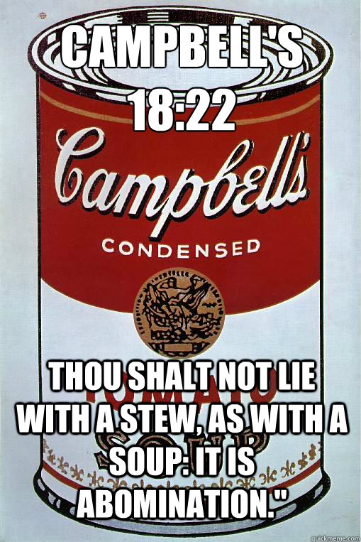 Campbell's 18:22
 Thou shalt not lie with a stew, as with a soup: it is abomination.