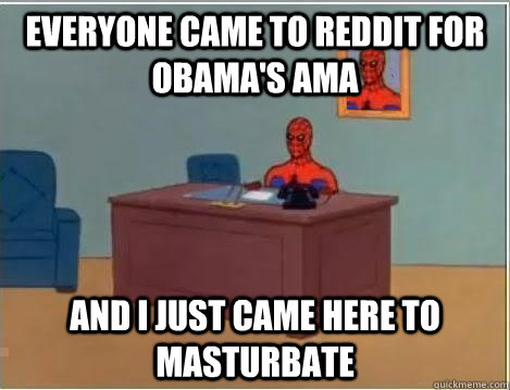 Everyone came to reddit for obama's ama and i just came here to masturbate  Spiderman Desk