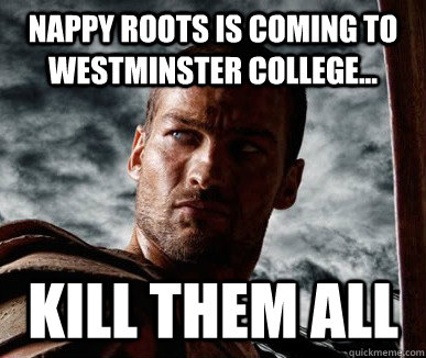 NAPPY ROOTS IS COMING TO WESTMINSTER COLLEGE... KILL them all  