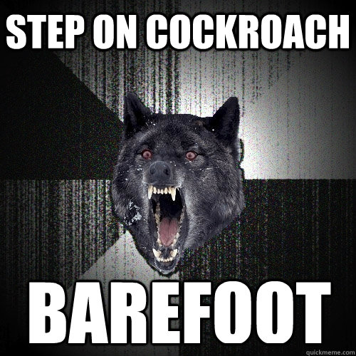 Step on cockroach BAREFOOT  Insanity Wolf