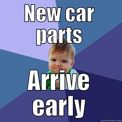 NEW CAR PARTS ARRIVE EARLY Success Kid